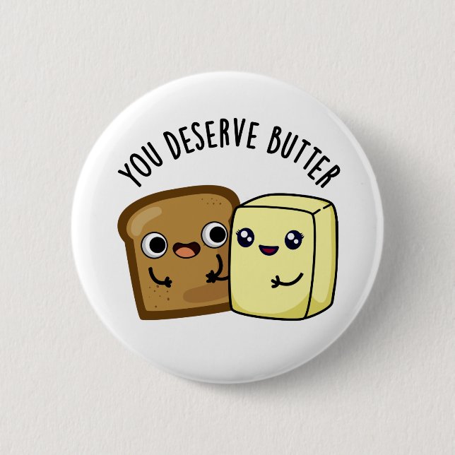 You Deserve Butter Funny Food Pun  2 Inch Round Button (Front)