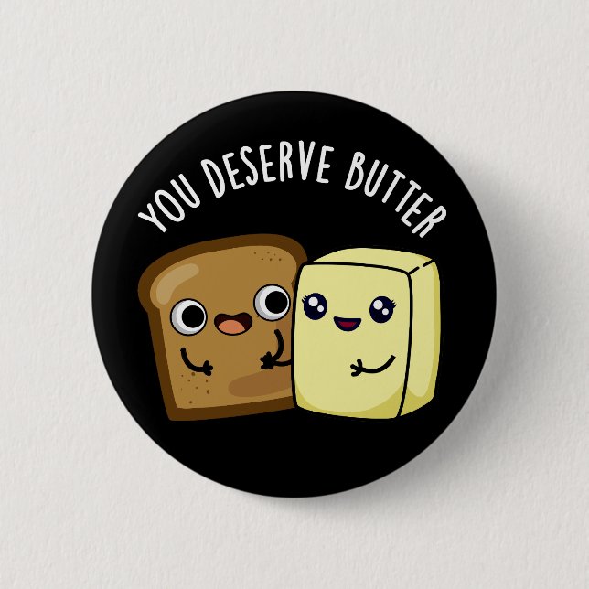 You Deserve Butter Funny Food Pun Dark BG 2 Inch Round Button (Front)
