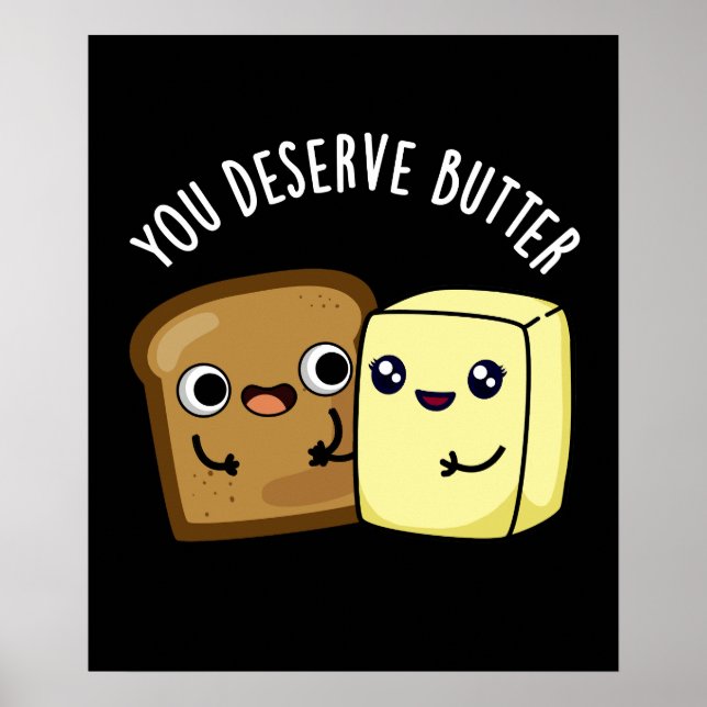 You Deserve Butter Funny Food Pun Dark BG Poster (Front)