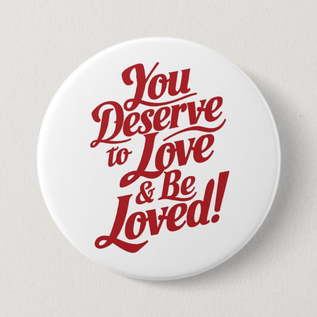 You deserve to be loved 3 inch round button (Front)