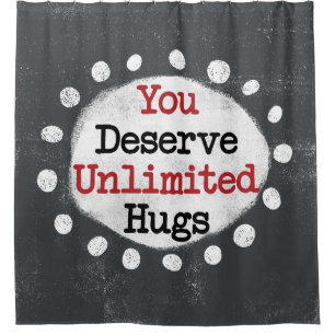 You Deserve Unlimited Hugs Shower Curtain