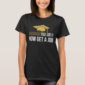 You Did It Now Get A Job Funny Graduation College T-Shirt