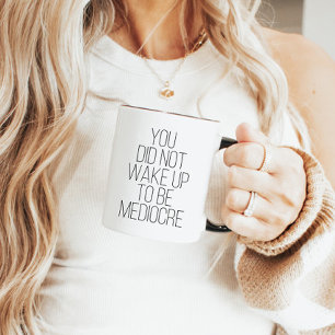 You Did Not Wake Up To Be Mediocre Typography Mug