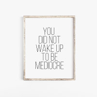 You Did Not Wake Up To Be Mediocre Typography 