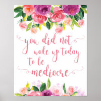 You Did Not Wake Up Today to Be Mediocre