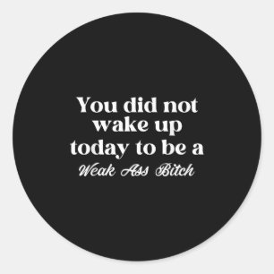 You Did Not Wake Up Today To Be Weak Motivational  Classic Round Sticker