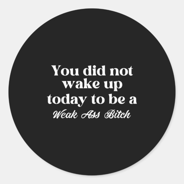 You Did Not Wake Up Today To Be Weak Motivational  Classic Round Sticker (Front)
