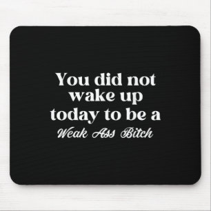 You Did Not Wake Up Today To Be Weak Motivational  Mouse Pad