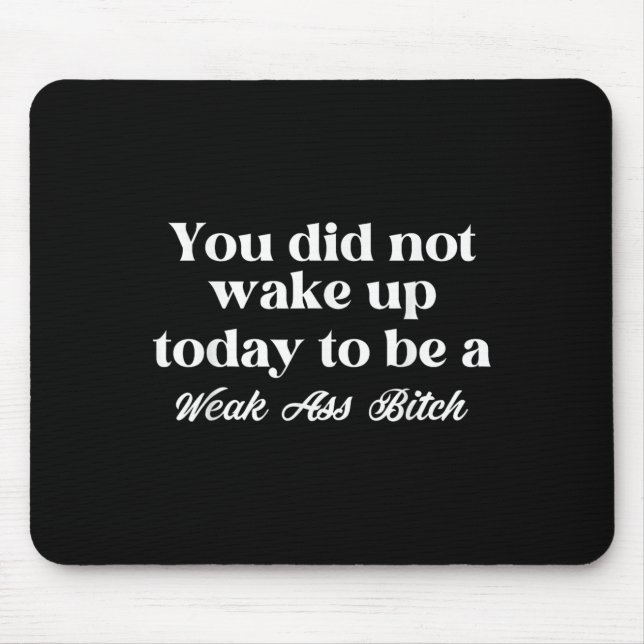 You Did Not Wake Up Today To Be Weak Motivational  Mouse Pad (Front)