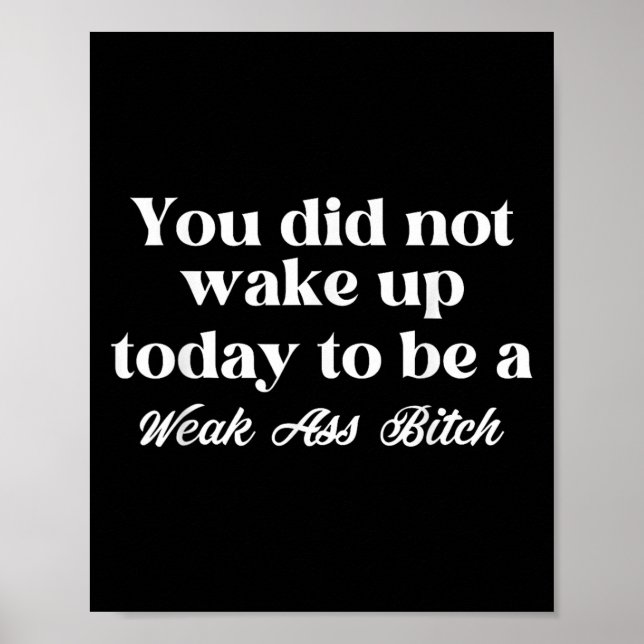 You Did Not Wake Up Today To Be Weak Motivational  Poster (Front)