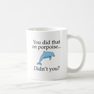 You Did That On Porpoise Coffee Mug