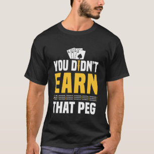 You Didnt Earn That Peg Cribbage Game Player T-Shirt