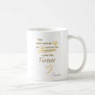 You Didn't Give Me Life But Life Gave Me You Coffee Mug