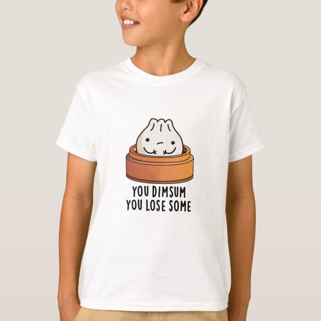 You Dimsum You Lose Some Funny Food Pun  T-Shirt (Front)