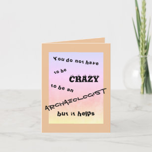 You do not have to be crazy to be an archaeologist card