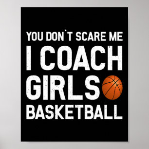 You Don39t Scare Me I Coach Girls Basketball Sport Poster