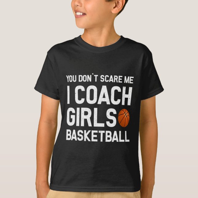 You Don39t Scare Me I Coach Girls Basketball Sport T-Shirt (Front)