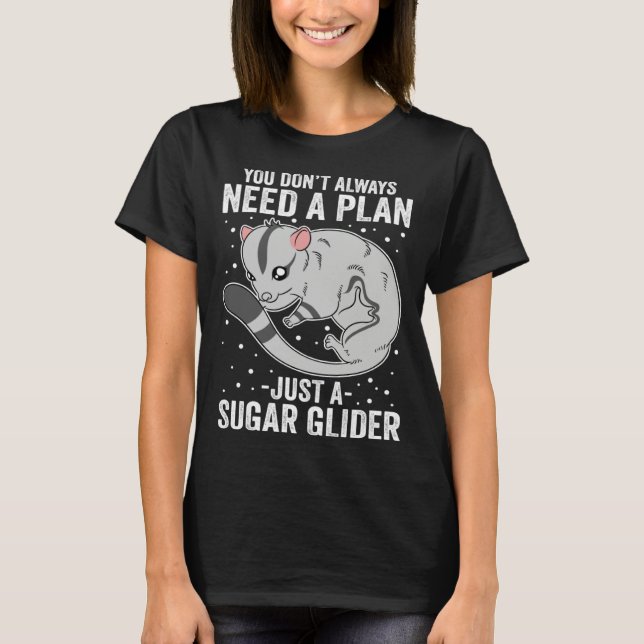 You Don t Always Need A Plan Just A Sugar Glider T-Shirt (Front)