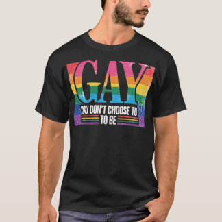 YOU DON’T CHOOSE TO BE GAY T-Shirt