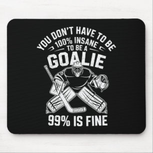 You Don’t Have To Be 100% Insane To Be A Goalie 99 Mouse Pad