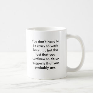 You don’t have to be crazy to work here . . . b... coffee mug