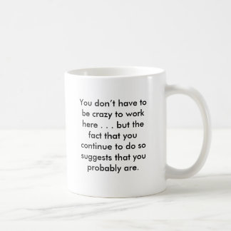 You don’t have to be crazy to work here . . . b... coffee mug