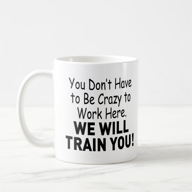 You Don’t Have to Be Crazy to Work Here Coffee Mug (Left)