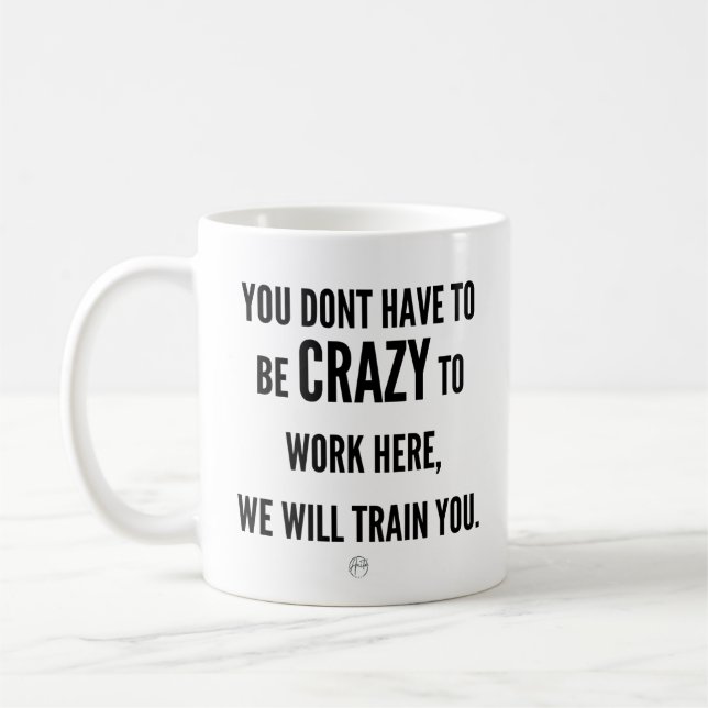 You Don’t Have to Be Crazy to Work Here Coffee Mug (Left)