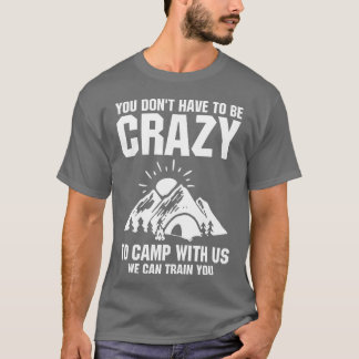 You Don t Have to Be Crazyo Camp With Us gift T-Shirt
