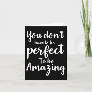 You Don’t Have To Be Perfect To Be Amazing Motivat Card