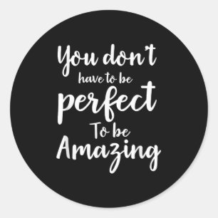 You Don’t Have To Be Perfect To Be Amazing Motivat Classic Round Sticker
