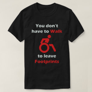 You don’t have to Walk to leave Footprints in Re T-Shirt