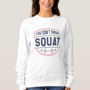 You Don’t Know Squat Sweatshirt