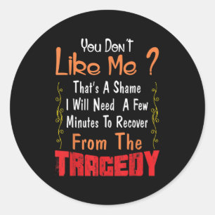 You Don’t Like Me That’s A Shame Funny Quote Gift Classic Round Sticker