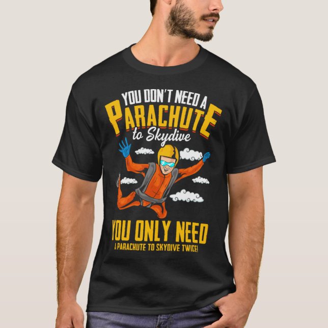 You Don t Need A Parachute To Skydive  Skydiving T-Shirt (Front)