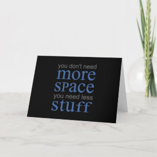 You don’t need more space. You need less stuff. Card