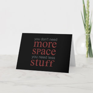You don’t need more space. You need less stuff. Card