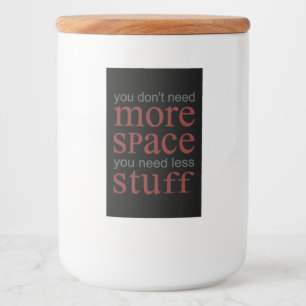 You don’t need more space. You need less stuff. Food Label