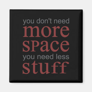 You don’t need more space. You need less stuff. Magnet