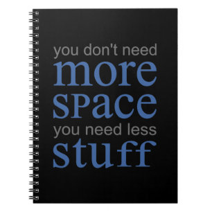 You don’t need more space. You need less stuff. Notebook