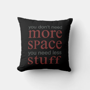 You don’t need more space. You need less stuff. Throw Pillow