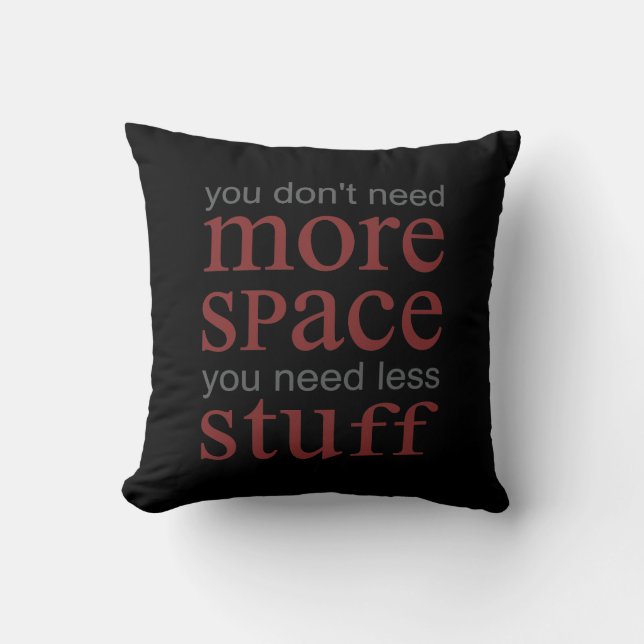 You don’t need more space. You need less stuff. Throw Pillow (Front)