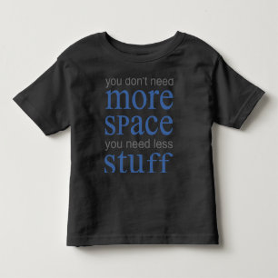 You don’t need more space. You need less stuff. Toddler T-shirt