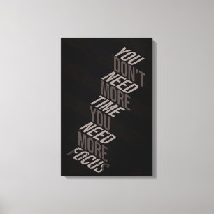 You Don’t Need More Time You Need More Focus Canvas Print
