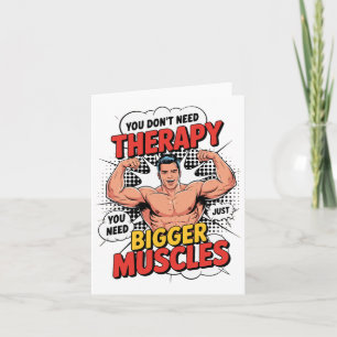 You Don’t Need Therapy You Need Bigger Muscles Fun Card