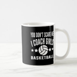 You Don’t Scare Me I Coach Girls Basketball  Coffee Mug