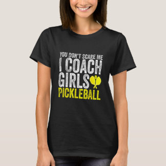 You Don t Scare Me I Coach Girls Pickleball Paddl T-Shirt