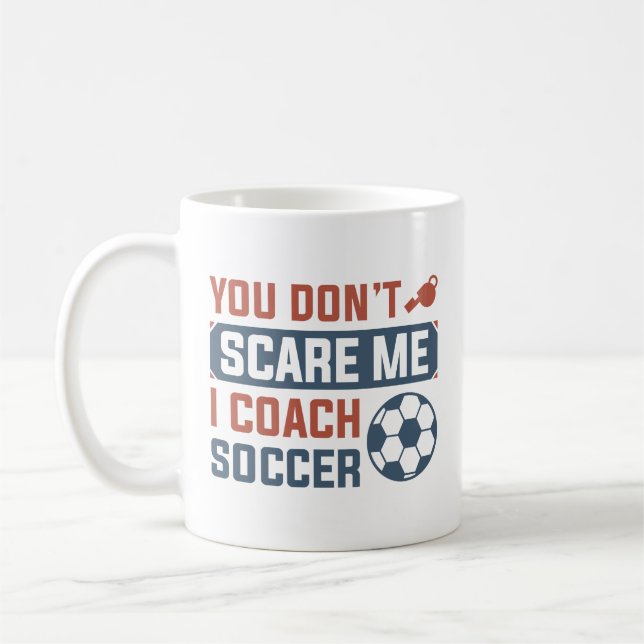 You Don’t Scare Me I Coach Soccer Coffee Mug (Left)