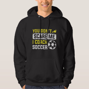 You Don’t Scare Me I Coach Soccer Hoodie