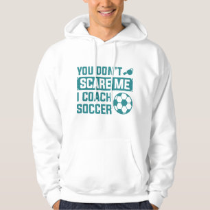 You Don’t Scare Me I Coach Soccer Hoodie